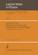 Wopplot 83. Parallel Processing: Logic, Organization, and Technology: Proceedings of a Workshop Held at the Federal Armed Forces University, Munich, (Hsbw M) Neubiberg, Bavaria, Germany, June 27-29, 1983