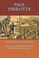 Wops and Greenhorns: The Italian Immigrants Who Built America