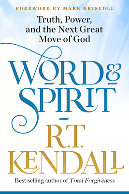 Word and Spirit: Truth, Power, and the Next Great Move of God - Kendall, R T