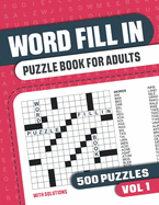 Word Fill In Puzzle Book for Adults: Fill in Puzzle Book with 500 Puzzles for Adults. Seniors and all Puzzle Book Fans - Vol 1