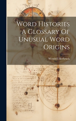 Word Histories A Glossary Of Unusual Word Origins - Herbruck, Wendell