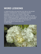 Word Lessons: A Complete Speller Adapted for Use in the Higher Primary, Intermediate, and Grammar Grades