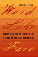 Word, Like Fire: Maria Stewart, the Bible, and the Rights of African Americans - Cooper, Valerie C