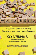 Word Nerd: Dispatches from the Games, Grammar, and Geek Underground