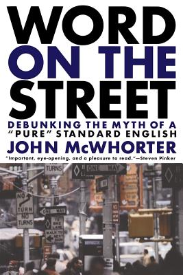 Word on the Street: Debunking the Myth of a Pure Standard English - McWhorter, John