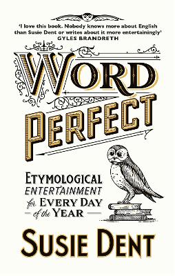 Word Perfect: Etymological Entertainment For Every Day of the Year - Dent, Susie