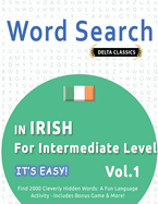 Word Search in Irish for Intermediate Level - It's Easy! Vol.1 - Delta Classics - Find 2000 Cleverly Hidden Words: A Fun Language Activity - Includes Bonus Game & More!