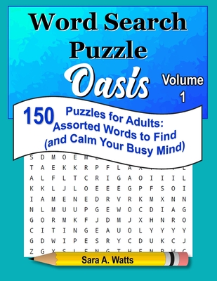 Word Search Puzzle Oasis Volume 1: 150 Puzzles for Adults: Assorted Words to Find (and Calm Your Busy Mind) - Watts, Sara a