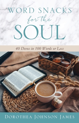 Word Snacks for the Soul: 40 Devos in 100 Words or Less - James, Dorothea Johnson