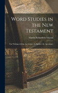Word Studies in the New Testament: The Writings of John. the Gospel. the Epistles. the Apocalypse