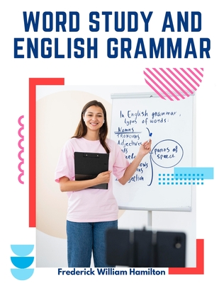 Word Study and English Grammar: A Primer of Information about Words, Their Relations and Their Uses - Frederick William Hamilton