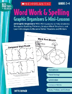 Word Work & Spelling Graphic Organizers & Mini-Lessons: Grades 2-4: 20 Graphic Organizers with Mini-Lessons to Help Students Recognize Spelling Patterns, Analyze Word Structure, and Learn Strategies to Become Better Readers and Writers