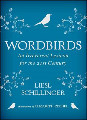 Wordbirds: An Irreverent Lexicon for the 21st Century - Schillinger, Liesl