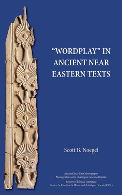 "Wordplay" in Ancient Near Eastern Texts - Noegel, Scott B