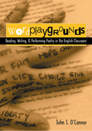Wordplaygrounds: Reading, Writing, and Performing Poetry in the English Classroom