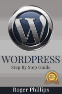 Wordpress: An Ultimate Guide to the Internet's Best Publishing Platform: A Complete Beginners Guide to Building and Designing Your Own Website