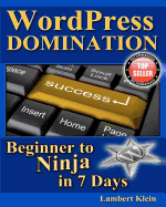 Wordpress Domination - Beginner to Ninja in 7 Days: In Just Seven Days, You Can Go from Wordpress Zero to Wordpress Hero