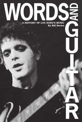 Words and Guitar: A History of Lou Reed's Music - Brown, Bill