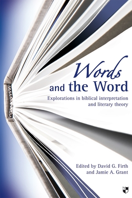 Words and the Word: Explorations In Biblical Interpretation And Literary Theory - Grant, David G Firth and Jamie A, and Firth, David G (Editor)