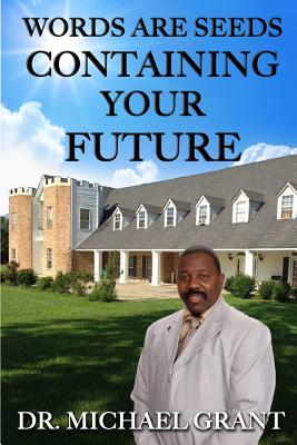 Words Are Seeds Containing Your Future - Grant Sr, Michael W