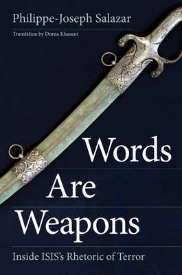 Words Are Weapons: Inside ISIS's Rhetoric of Terror - Salazar, Philippe-Joseph, and Khazeni, Dorna (Translated by)