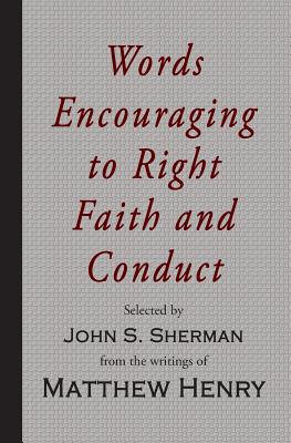 Words Encouraging to Right Faith and Conduct - Sherman, John S, and Henry, Matthew