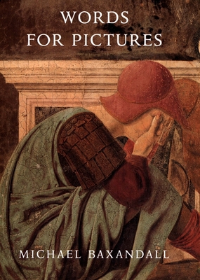 Words for Pictures: Seven Papers on Renaissance Art and Criticism - Baxandall, Michael