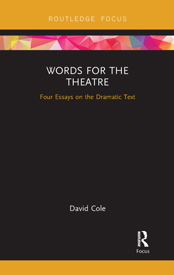 Words for the Theatre: Four Essays on the Dramatic Text - Cole, David