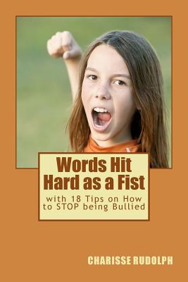 Words Hit Hard as a Fist: with 18 Tips on How to STOP being Bullied - Rudolph, Charisse