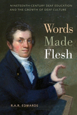 Words Made Flesh: Nineteenth-Century Deaf Education and the Growth of Deaf Culture - Edwards, R A R