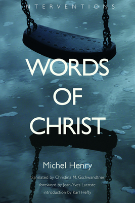 Words of Christ - Henry, Michel, MD, and Gschwandtner, Christina M (Translated by), and Lacoste, Jean-Yves (Foreword by)
