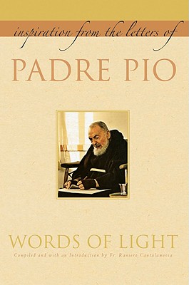 Words of Light: Inspiration from the Letters of Padre Pio - Padre Pio, and Cantalamessa, Raniero, Father (Introduction by)