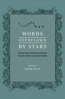 Words Overflown by Stars: Creative Writing Instruction and Insight from the Vermont College Mfa Program - Jauss, David