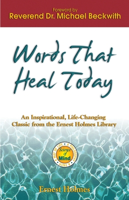 Words That Heal Today: An Inspirational, Life-Changing Classic from the Ernest Holmes Library - Holmes, Ernest, and Holmes, E, and Beckwith, Michael
