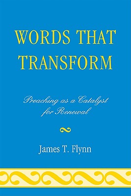 Words That Transform: Preaching as a Catalyst for Renewal - Flynn, James T