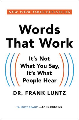 Words That Work: It's Not What You Say, It's What People Hear - Luntz, Frank, Dr.
