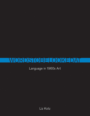 Words to Be Looked At: Language in 1960s Art - Kotz, Liz