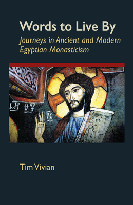 Words to Live by: Journeys in Ancient and Modern Egyptian Monasticism Volume 207 - Vivian, Tim