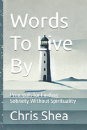 Words To Live By: Principals for Finding Sobriety Without Spirituality