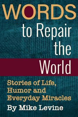 Words to Repair the World: Stories of Life, Humor and Everyday Miracles - Levine, Mike, and Mele, Christopher (Editor)