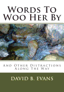 Words to Woo Her by: And Other Distractions Along the Way