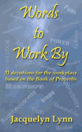 Words to Work by: 31 Devotions for the Workplace Based on the Book of Proverbs