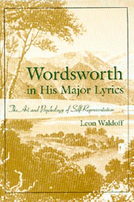 Wordsworth in His Major Lyrics: The Art and Psychology of Self-Representation - Waldoff, Leon