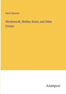 Wordsworth, Shelley, Keats, and Other Essays