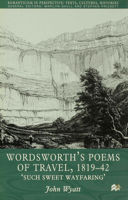 Wordsworth's Poems of Travel 1819-1842: Such Sweet Wayfaring - Wyatt, J.