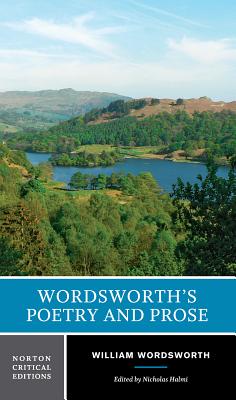 Wordsworth's Poetry and Prose: A Norton Critical Edition - Wordsworth, William, and Halmi, Nicholas (Editor)