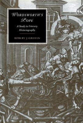 Wordsworth's Pope: A Study in Literary Historiography - Griffin, Robert J.