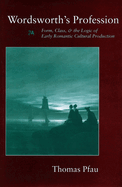 Wordsworth's Profession: Form, Class, and the Logic of Early Romantic Cultural Production