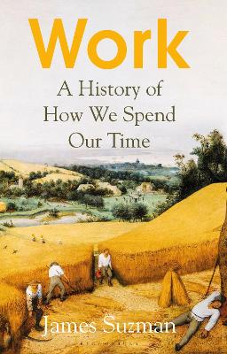 Work: A History of How We Spend Our Time - Suzman, James