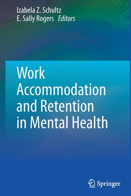 Work Accommodation and Retention in Mental Health - Schultz, Izabela Z. (Editor), and Rogers, E. Sally (Editor)